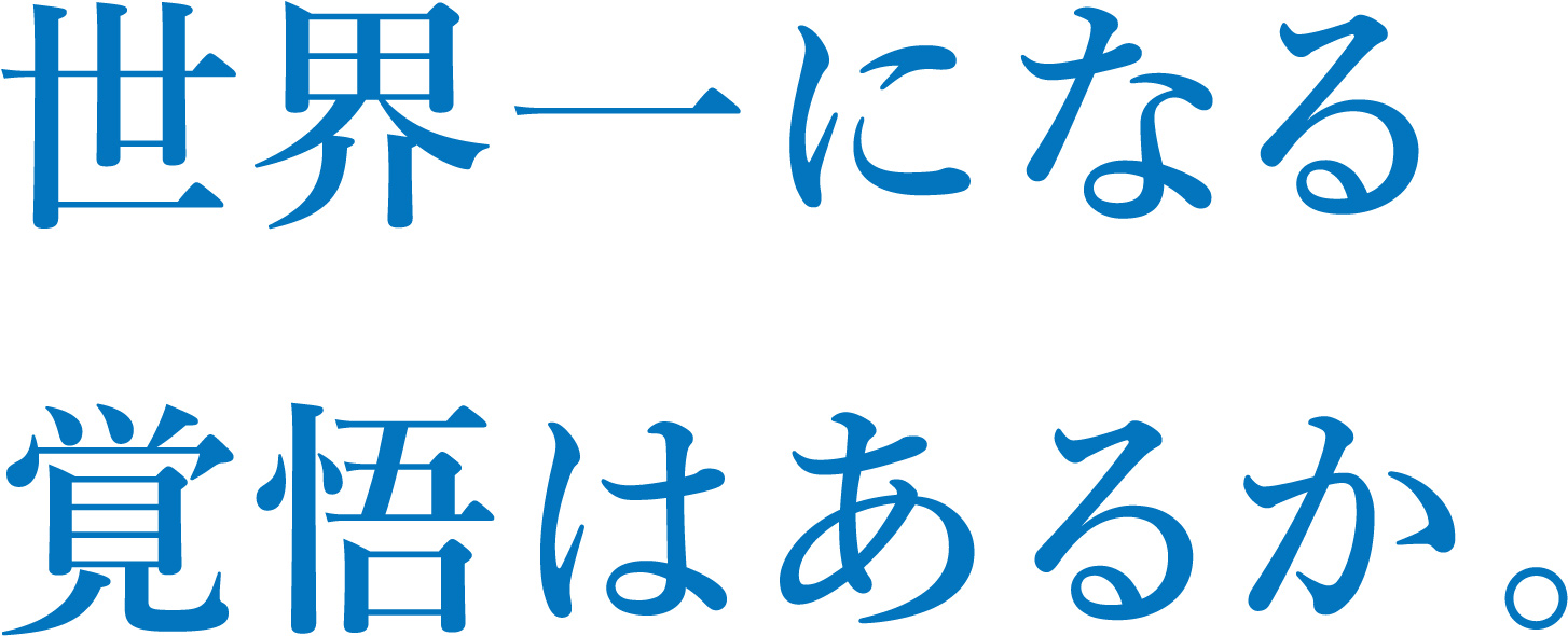 世界一になる覚悟はあるか。